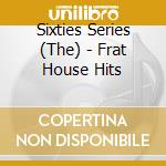 Sixties Series (The) - Frat House Hits cd