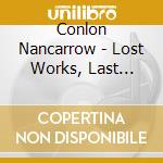 Conlon Nancarrow - Lost Works, Last Works cd musicale di Nancarrow, C.