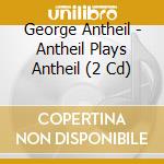 George Antheil - Antheil Plays Antheil (2 Cd) cd
