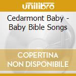 Cedarmont Baby - Baby Bible Songs cd musicale di Cedarmont Baby