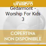 Gedarmont - Worship For Kids 3 cd