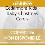 Cedarmont Kids - Baby Christmas Carols cd musicale di Cedarmont Kids