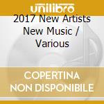 2017 New Artists New Music / Various cd musicale