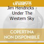 Jim Hendricks - Under The Western Sky cd