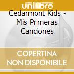 Cedarmont Kids - Mis Primeras Canciones cd musicale di Cedarmont Kids