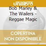 Bob Marley & The Wailers - Reggae Magic cd musicale di Bob Marley & The Wailers