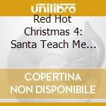 Red Hot Christmas 4: Santa Teach Me To Dance / Var - Red Hot Christmas 4: Santa Teach Me To Dance / Var cd