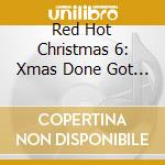 Red Hot Christmas 6: Xmas Done Got Funky / Various cd musicale