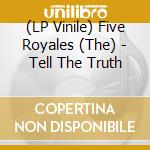 (LP Vinile) Five Royales (The) - Tell The Truth