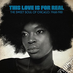 This Love Is For Real - The Sweet Soul Of Chicago 1968-1981 cd musicale di This Love Is For Real