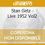 Stan Getz - Live 1952 Vol2 cd musicale di GETZ STAN