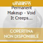 Permanent Makeup - Void It Creeps -Slidepack- cd