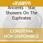 Ancients - Star Showers On The Euphrates cd musicale di Ancients