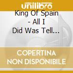 King Of Spain - All I Did Was Tell Them The Truth cd