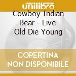 Cowboy Indian Bear - Live Old Die Young