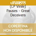 (LP Vinile) Pauses - Great Deceivers