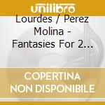 Lourdes / Perez Molina - Fantasies For 2 Pianos cd musicale di Lourdes / Perez Molina