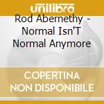 Rod Abernethy - Normal Isn'T Normal Anymore cd