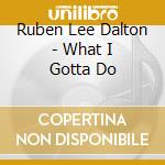 Ruben Lee Dalton - What I Gotta Do cd