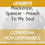 Mackenzie, Spencer - Preach To My Soul cd