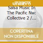 Salsa Music In The Pacific Nw: Collective 2 / Var cd