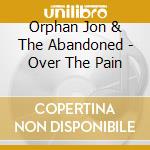 Orphan Jon & The Abandoned - Over The Pain cd