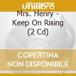 Mrs. Henry - Keep On Rising (2 Cd) cd