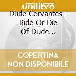 Dude Cervantes - Ride Or Die Of Dude Cervantes & Panchos cd