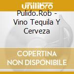 Pulido.Rob - Vino Tequila Y Cerveza cd