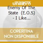 Enemy Of The State   (E.O.S) - I Like It Like That cd