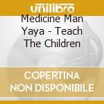 Medicine Man Yaya - Teach The Children cd