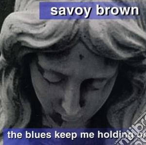Savoy Brown - Blues Keep Me Holding On cd musicale di Savoy Brown