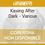Kissing After Dark - Various cd musicale di Kissing After Dark