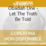 Obadiah One - Let The Truth Be Told cd