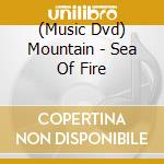 (Music Dvd) Mountain - Sea Of Fire cd