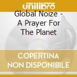Global Noize - A Prayer For The Planet cd
