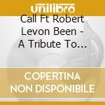 Call Ft Robert Levon Been - A Tribute To Michael Been (cd+dvd) cd musicale di Call Ft Robert Levon Been