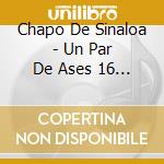 Chapo De Sinaloa - Un Par De Ases 16 Exitos cd musicale di Chapo De Sinaloa