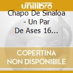 Chapo De Sinaloa - Un Par De Ases 16 Exitos cd