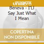 Beneva - I'Ll Say Just What I Mean cd