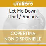 Let Me Down Hard / Various cd musicale