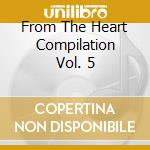 From The Heart Compilation Vol. 5 cd musicale di Terminal Video