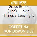 Grass Roots (The) - Lovin Things / Leaving It All cd musicale di Grass Roots (The)