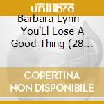 Barbara Lynn - You'Ll Lose A Good Thing (28 Cuts) cd musicale di Barbara Lynn