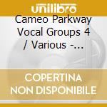 Cameo Parkway Vocal Groups 4 / Various - Cameo Parkway Vocal Groups 4 / Various cd musicale