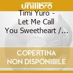 Timi Yuro - Let Me Call You Sweetheart / Make The World Go cd musicale di Timi Yuro