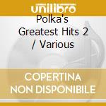 Polka's Greatest Hits 2 / Various cd musicale