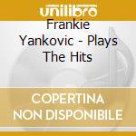 Frankie Yankovic - Plays The Hits cd