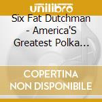Six Fat Dutchman - America'S Greatest Polka Band cd musicale di Six Fat Dutchman