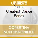 Polkas Greatest Dance Bands cd musicale